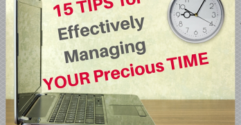 15 Tips for Effectively Managing YOUR Precious Time